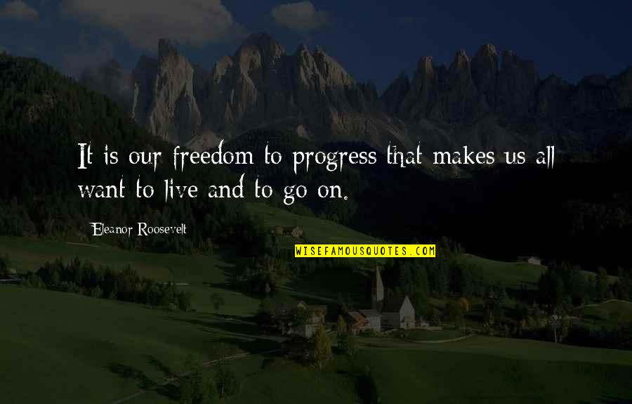Segerstrom High Quotes By Eleanor Roosevelt: It is our freedom to progress that makes