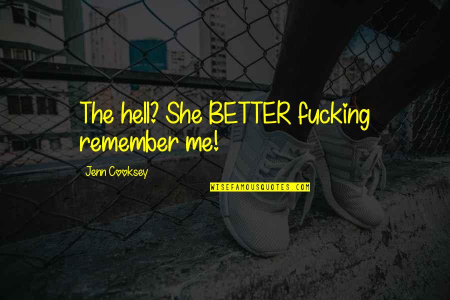 Segerstrom Quotes By Jenn Cooksey: The hell? She BETTER fucking remember me! Segerstrom Quotes By Jenn Cooksey: The hell? She BETTER fucking remember me!
