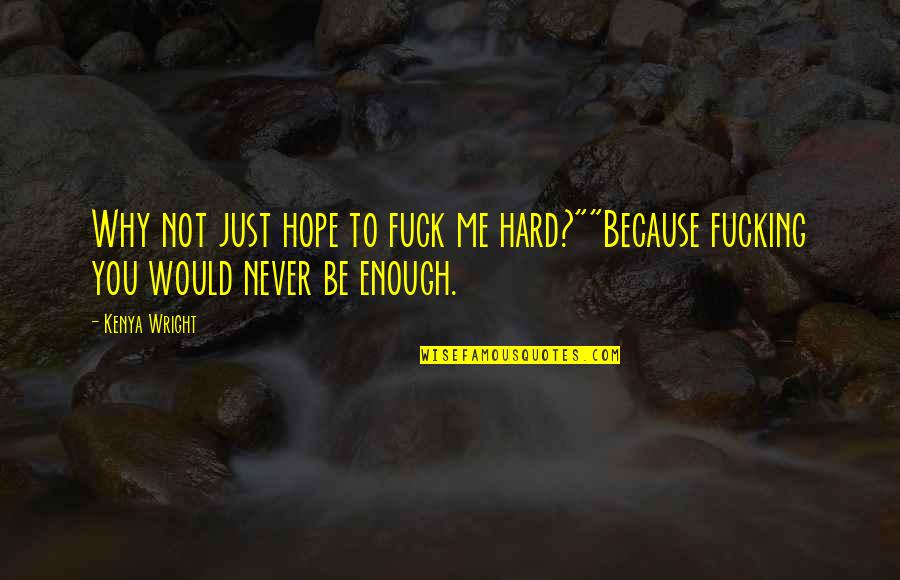 Segitiga Api Quotes By Kenya Wright: Why not just hope to fuck me hard?""Because