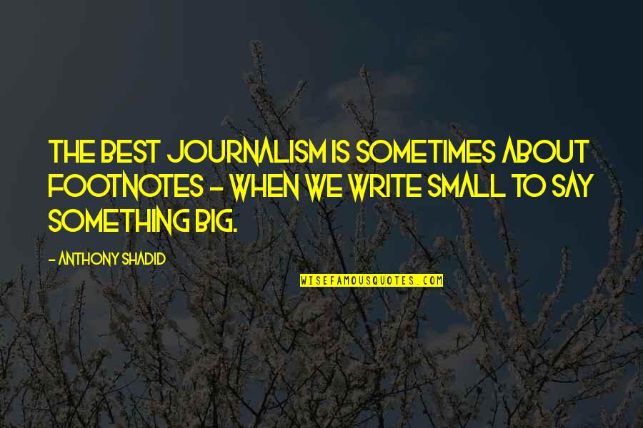 Seglar Significado Quotes By Anthony Shadid: The best journalism is sometimes about footnotes -
