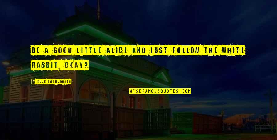 Segler Concrete Quotes By Elle Lothlorien: Be a good little Alice and just follow Segler Concrete Quotes By Elle Lothlorien: Be a good little Alice and just follow
