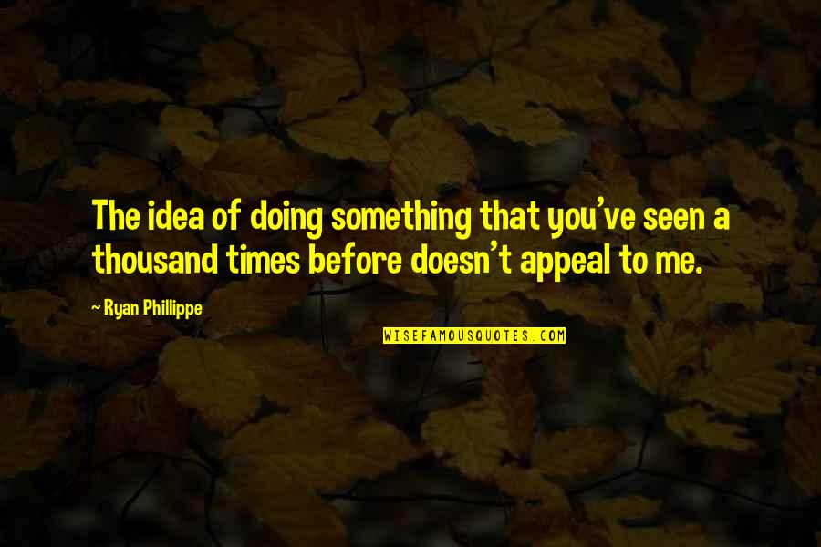 Seglins Quotes By Ryan Phillippe: The idea of doing something that you've seen Seglins Quotes By Ryan Phillippe: The idea of doing something that you've seen