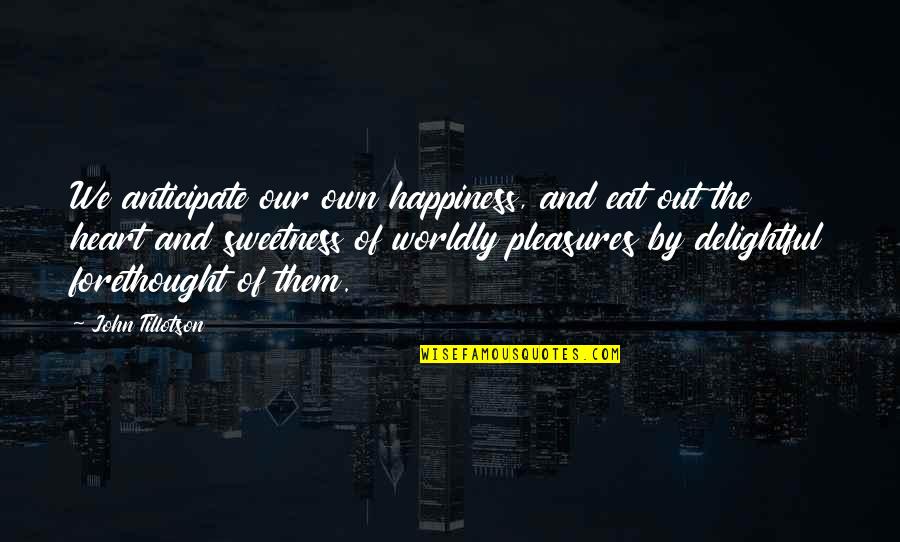 Segm Ller Quotes By John Tillotson: We anticipate our own happiness, and eat out Segm Ller Quotes By John Tillotson: We anticipate our own happiness, and eat out