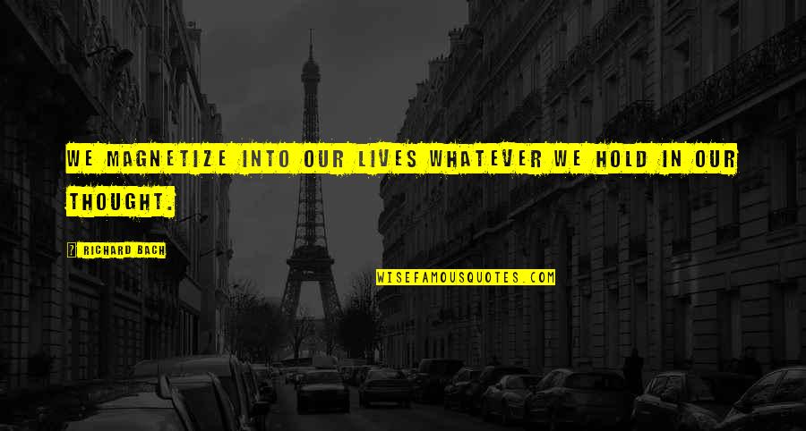 Segm Ller Quotes By Richard Bach: We magnetize into our lives whatever we hold Segm Ller Quotes By Richard Bach: We magnetize into our lives whatever we hold