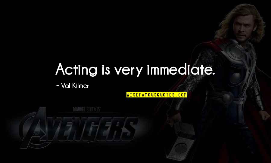 Segm Ller Quotes By Val Kilmer: Acting is very immediate. Segm Ller Quotes By Val Kilmer: Acting is very immediate.