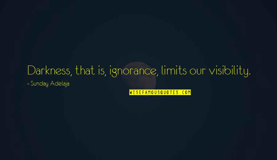 Segnen Etymology Quotes By Sunday Adelaja: Darkness, that is, ignorance, limits our visibility. Segnen Etymology Quotes By Sunday Adelaja: Darkness, that is, ignorance, limits our visibility.