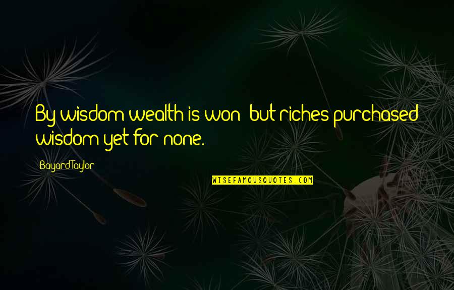 Segolene Point Quotes By Bayard Taylor: By wisdom wealth is won; but riches purchased