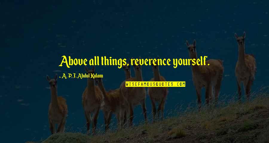 Segonzac Corr Ze Quotes By A. P. J. Abdul Kalam: Above all things, reverence yourself.