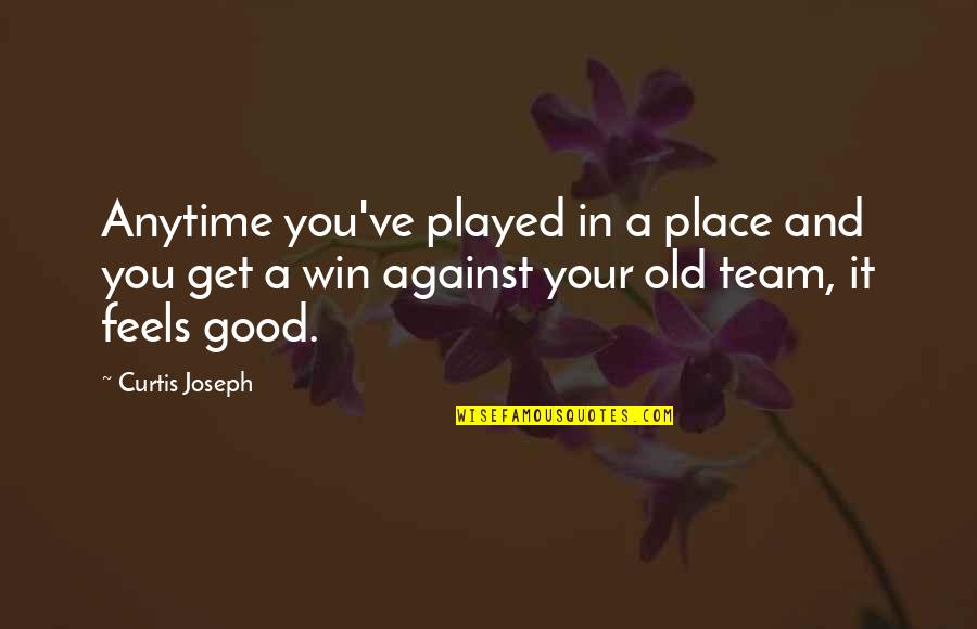 Segovis Label Quotes By Curtis Joseph: Anytime you've played in a place and you Segovis Label Quotes By Curtis Joseph: Anytime you've played in a place and you