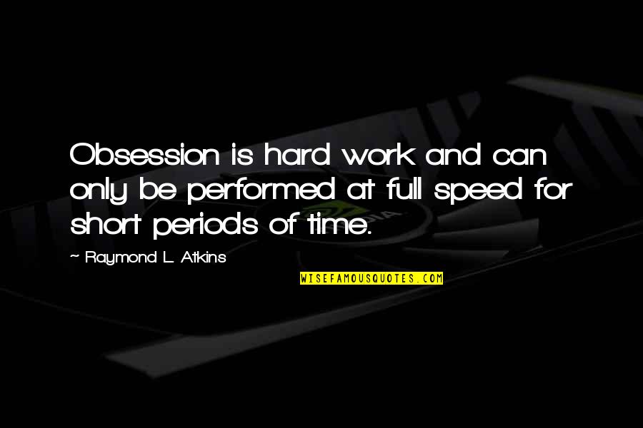 Segraves And Associates Quotes By Raymond L. Atkins: Obsession is hard work and can only be Segraves And Associates Quotes By Raymond L. Atkins: Obsession is hard work and can only be