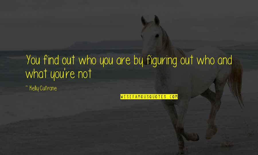 Segraves And Hall Quotes By Kelly Cutrone: You find out who you are by figuring Segraves And Hall Quotes By Kelly Cutrone: You find out who you are by figuring