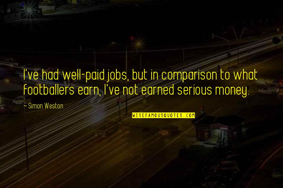 Segraves And Hall Quotes By Simon Weston: I've had well-paid jobs, but in comparison to Segraves And Hall Quotes By Simon Weston: I've had well-paid jobs, but in comparison to