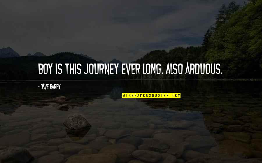 Segredos Quotes By Dave Barry: Boy is this journey ever long. Also arduous. Segredos Quotes By Dave Barry: Boy is this journey ever long. Also arduous.