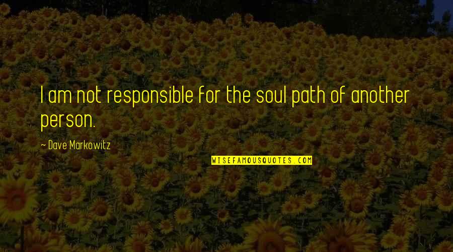 Segregated Synonym Quotes By Dave Markowitz: I am not responsible for the soul path Segregated Synonym Quotes By Dave Markowitz: I am not responsible for the soul path