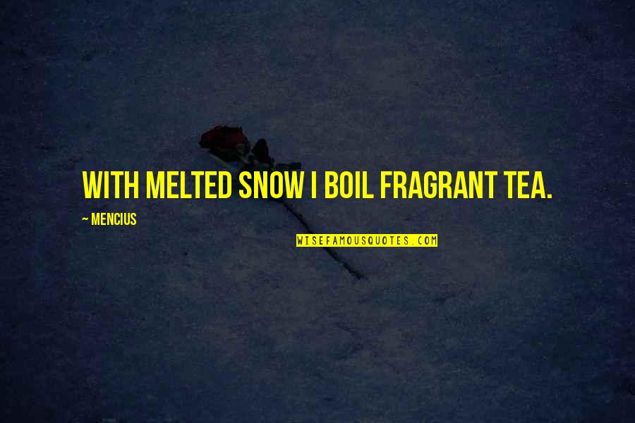 Segregating Sites Quotes By Mencius: With melted snow I boil fragrant tea.