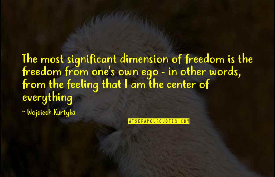 Segregating Sites Quotes By Wojciech Kurtyka: The most significant dimension of freedom is the