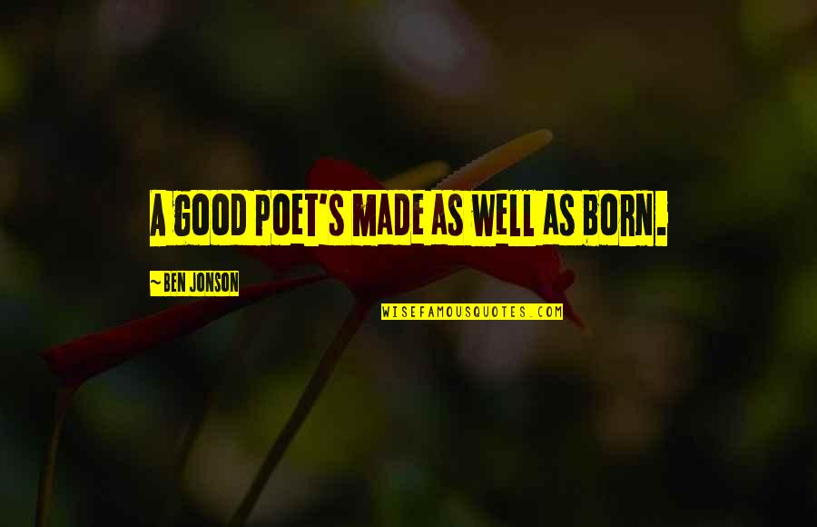 Segregation In Education Quotes By Ben Jonson: A good poet's made as well as born. Segregation In Education Quotes By Ben Jonson: A good poet's made as well as born.