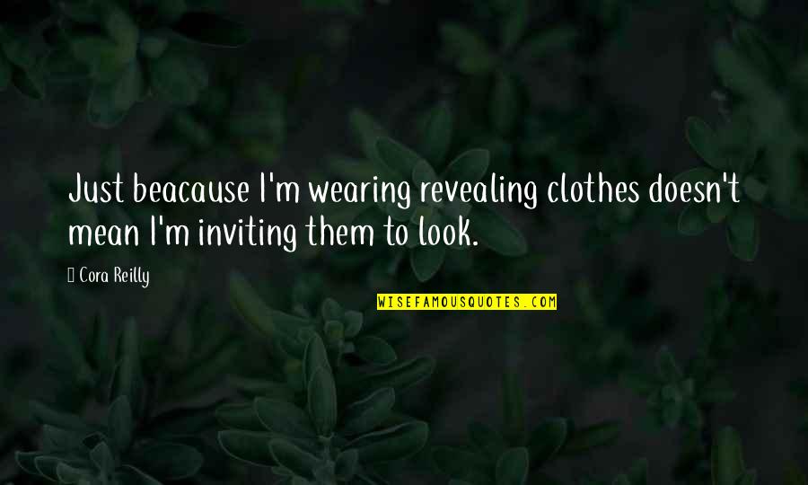 Segregation In The Help Quotes By Cora Reilly: Just beacause I'm wearing revealing clothes doesn't mean