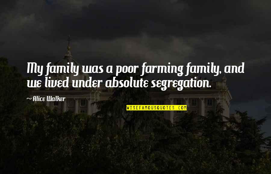 Segregation Quotes By Alice Walker: My family was a poor farming family, and