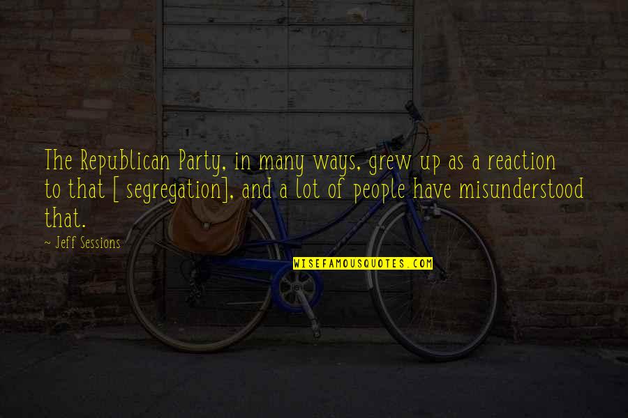 Segregation Quotes By Jeff Sessions: The Republican Party, in many ways, grew up Segregation Quotes By Jeff Sessions: The Republican Party, in many ways, grew up