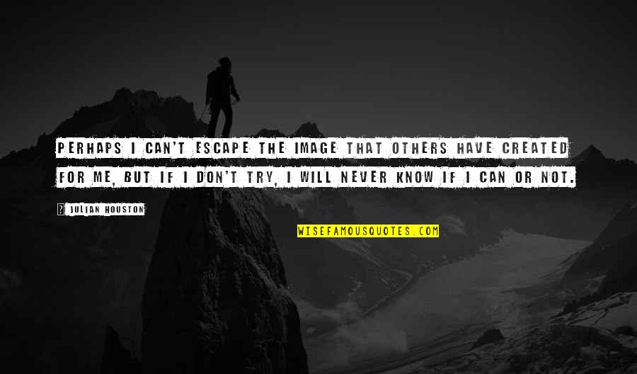Segregation Quotes By Julian Houston: Perhaps I can't escape the image that others Segregation Quotes By Julian Houston: Perhaps I can't escape the image that others