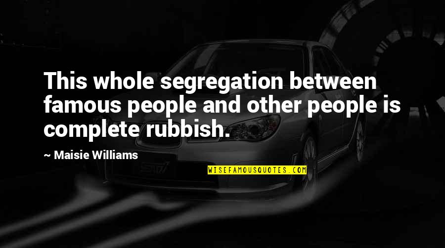 Segregation Quotes By Maisie Williams: This whole segregation between famous people and other Segregation Quotes By Maisie Williams: This whole segregation between famous people and other