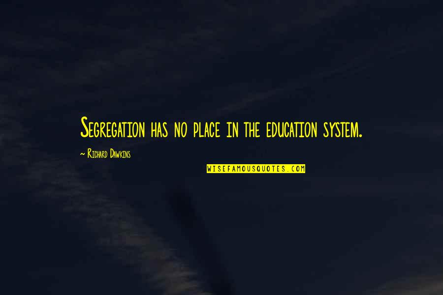 Segregation Quotes By Richard Dawkins: Segregation has no place in the education system. Segregation Quotes By Richard Dawkins: Segregation has no place in the education system.
