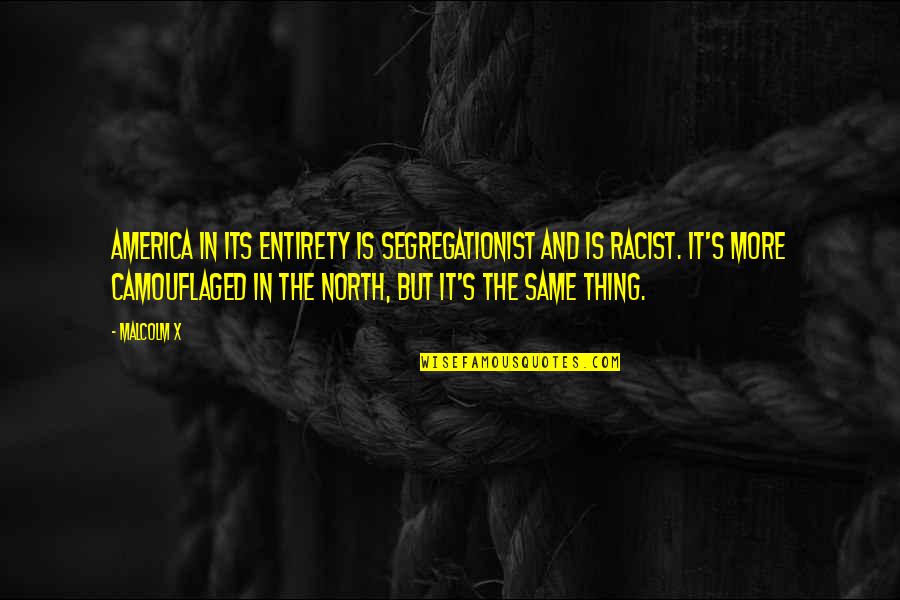 Segregationist Quotes By Malcolm X: America in its entirety is segregationist and is Segregationist Quotes By Malcolm X: America in its entirety is segregationist and is