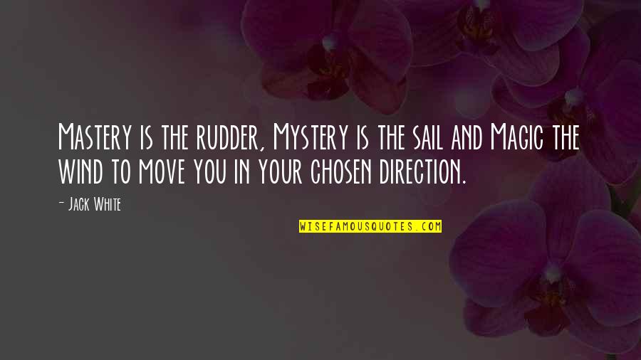 Segregator Na Quotes By Jack White: Mastery is the rudder, Mystery is the sail
