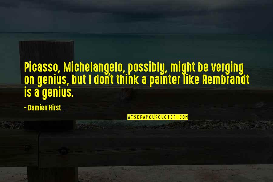 Segretaria Quotes By Damien Hirst: Picasso, Michelangelo, possibly, might be verging on genius, Segretaria Quotes By Damien Hirst: Picasso, Michelangelo, possibly, might be verging on genius,