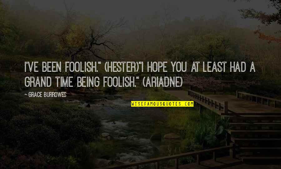 Segretaria Quotes By Grace Burrowes: I've been foolish." (Hester)"I hope you at least Segretaria Quotes By Grace Burrowes: I've been foolish." (Hester)"I hope you at least