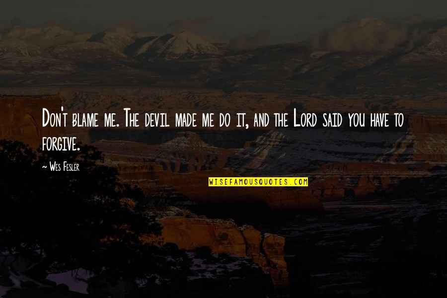 Segreteria Screening Quotes By Wes Fesler: Don't blame me. The devil made me do