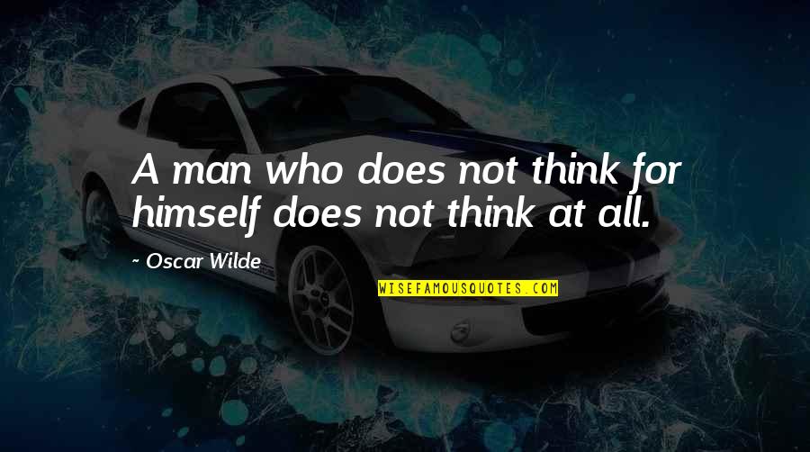 Segreti Bancari Quotes By Oscar Wilde: A man who does not think for himself