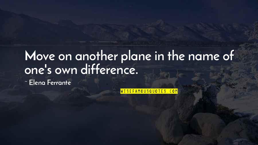 Segreti Della Quotes By Elena Ferrante: Move on another plane in the name of Segreti Della Quotes By Elena Ferrante: Move on another plane in the name of