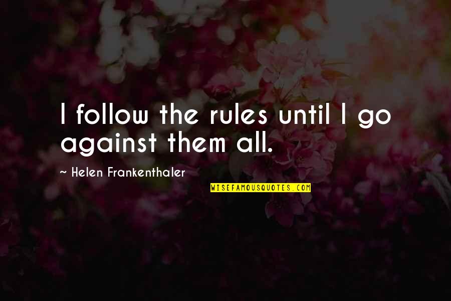Segreti Osceni Quotes By Helen Frankenthaler: I follow the rules until I go against Segreti Osceni Quotes By Helen Frankenthaler: I follow the rules until I go against