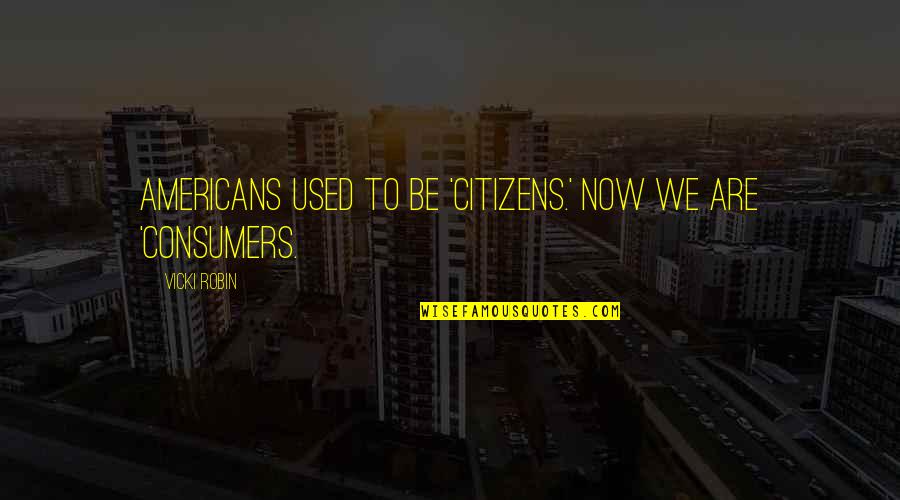 Segreti Osceni Quotes By Vicki Robin: Americans used to be 'citizens.' Now we are Segreti Osceni Quotes By Vicki Robin: Americans used to be 'citizens.' Now we are