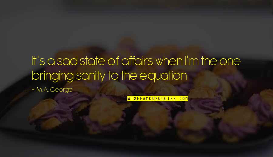 Segue Quotes By M.A. George: It's a sad state of affairs when I'm