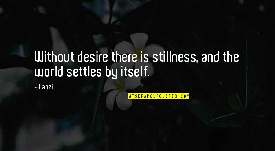 Segued Quotes By Laozi: Without desire there is stillness, and the world