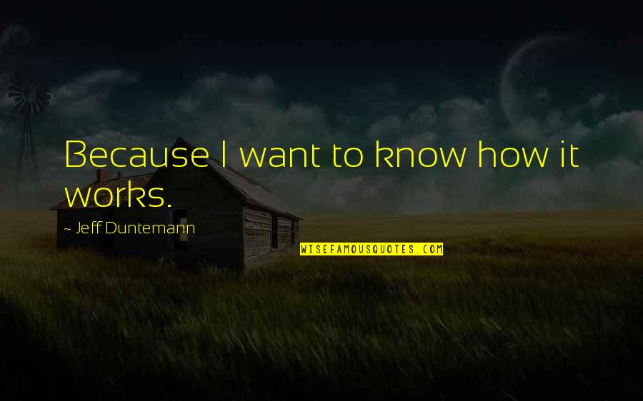 Seguem Anexos Quotes By Jeff Duntemann: Because I want to know how it works. Seguem Anexos Quotes By Jeff Duntemann: Because I want to know how it works.