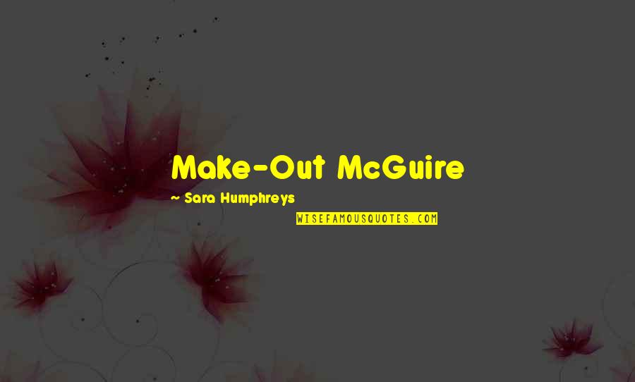 Seguemos Quotes By Sara Humphreys: Make-Out McGuire