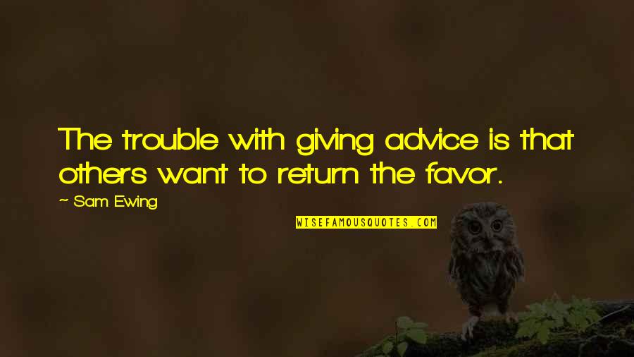 Seguey Quotes By Sam Ewing: The trouble with giving advice is that others