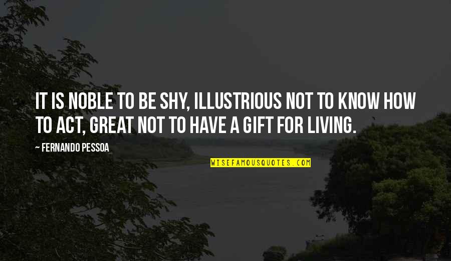 Seguida Opus Quotes By Fernando Pessoa: It is noble to be shy, illustrious not Seguida Opus Quotes By Fernando Pessoa: It is noble to be shy, illustrious not