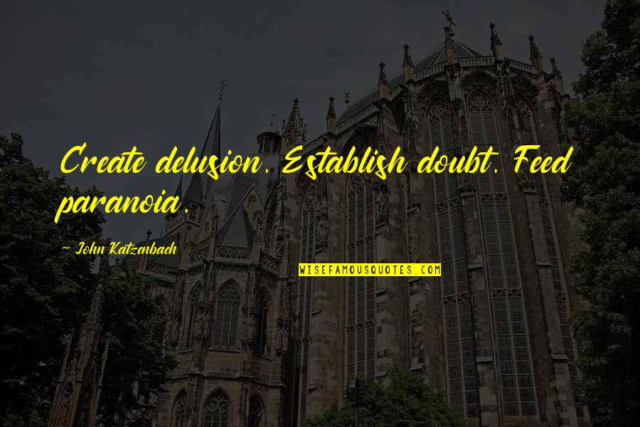 Seguida Opus Quotes By John Katzenbach: Create delusion. Establish doubt. Feed paranoia. Seguida Opus Quotes By John Katzenbach: Create delusion. Establish doubt. Feed paranoia.