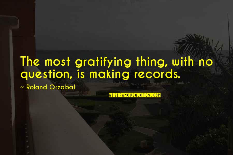 Seguida Opus Quotes By Roland Orzabal: The most gratifying thing, with no question, is Seguida Opus Quotes By Roland Orzabal: The most gratifying thing, with no question, is