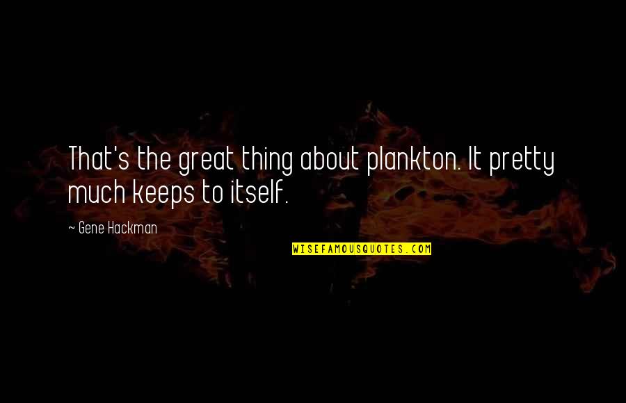 Seguidos In English Quotes By Gene Hackman: That's the great thing about plankton. It pretty
