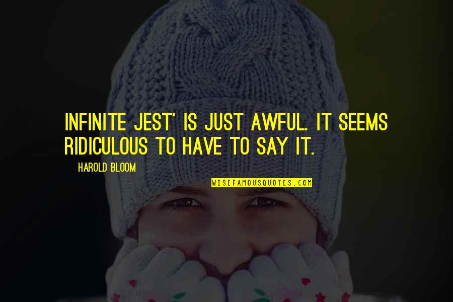Seguidos In English Quotes By Harold Bloom: Infinite Jest' is just awful. It seems ridiculous