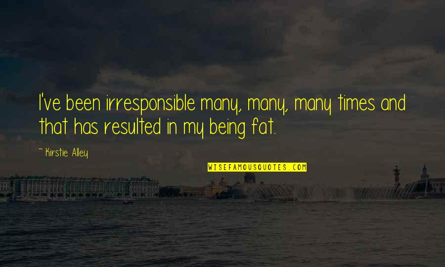 Seguimos Firme Quotes By Kirstie Alley: I've been irresponsible many, many, many times and Seguimos Firme Quotes By Kirstie Alley: I've been irresponsible many, many, many times and