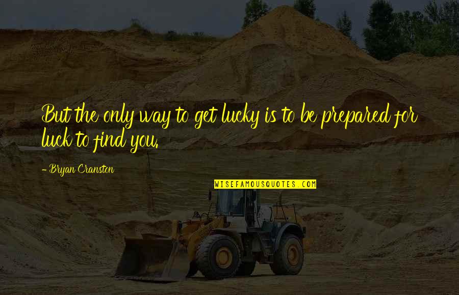 Seguinte Quotes By Bryan Cranston: But the only way to get lucky is