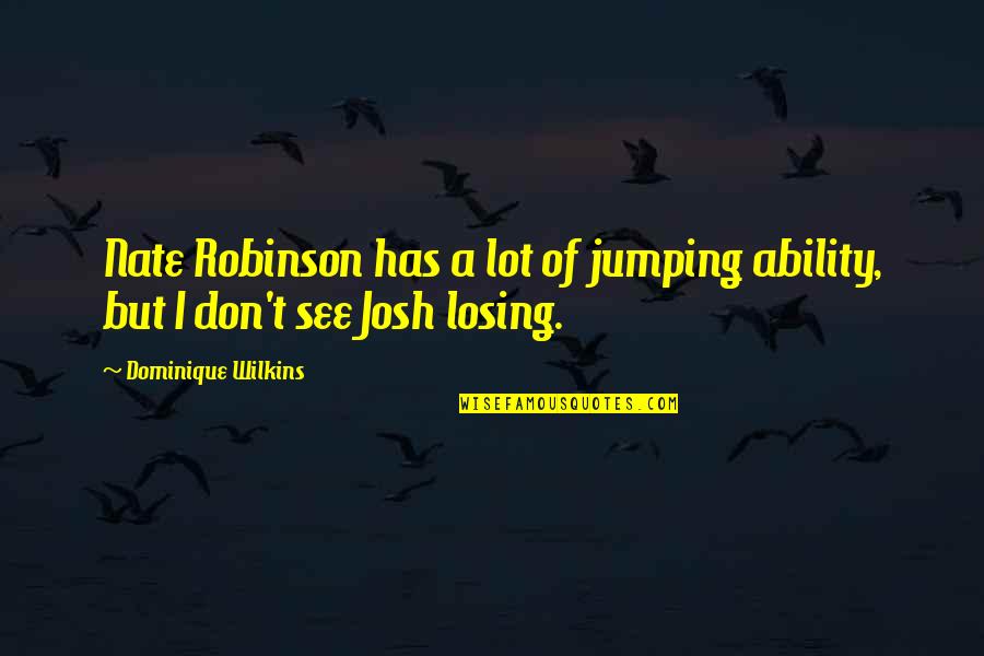 Seguir Conjugation Quotes By Dominique Wilkins: Nate Robinson has a lot of jumping ability, Seguir Conjugation Quotes By Dominique Wilkins: Nate Robinson has a lot of jumping ability,
