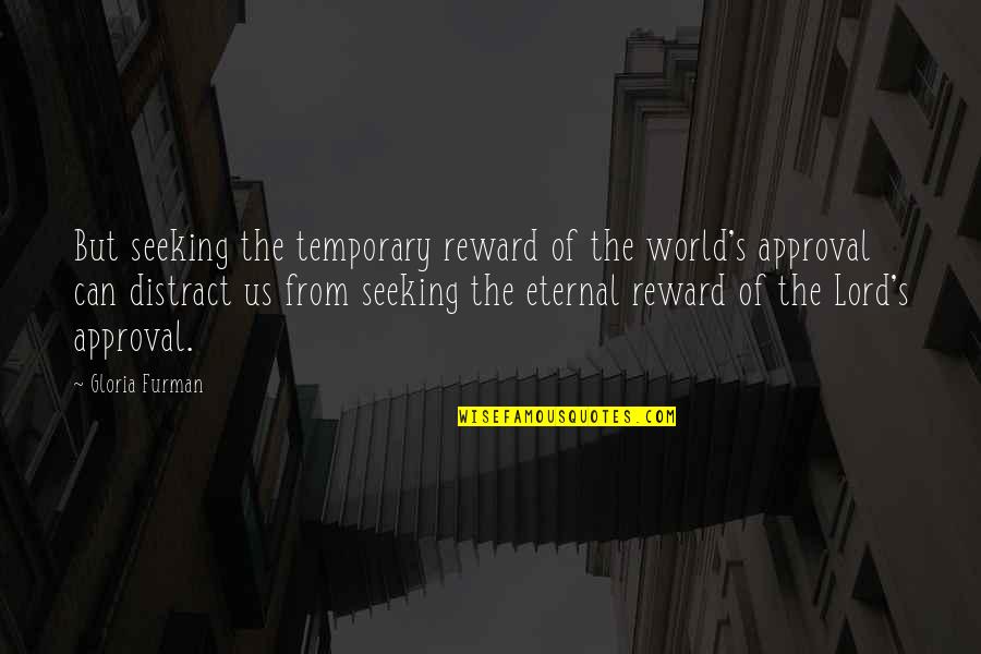 Seguir Instrucciones Quotes By Gloria Furman: But seeking the temporary reward of the world's